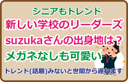 新しい学校のリーダーズsuzukaさんの出身地は？メガネなしも可愛い