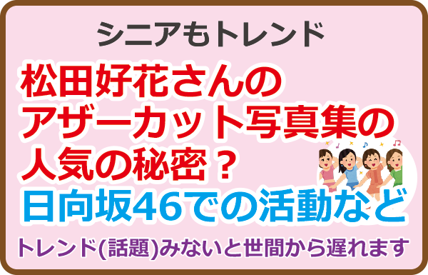 松田好花さんのアザーカット写真集の人気の秘密？日向坂46での活動など