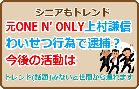 元ONE N' ONLY上村謙信わいせつ行為で逮捕？今後の活動は