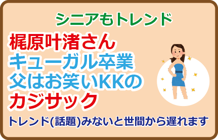 梶原叶渚さんキューガル卒業、父はお笑いKKのカジサック