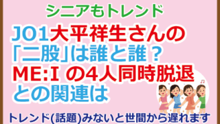 JO1大平祥生さんの「二股」は誰と誰？ME:I の4人同時脱退との関連は